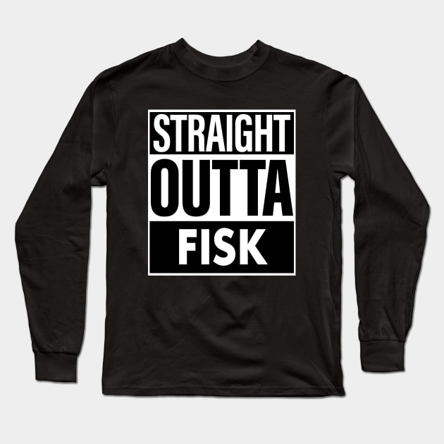 Fisk Name Straight Outta Fisk Long Sleeve T-Shirt by ThanhNga